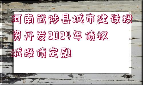 河南武陟縣城市建設投資開發(fā)2024年債權城投債定融