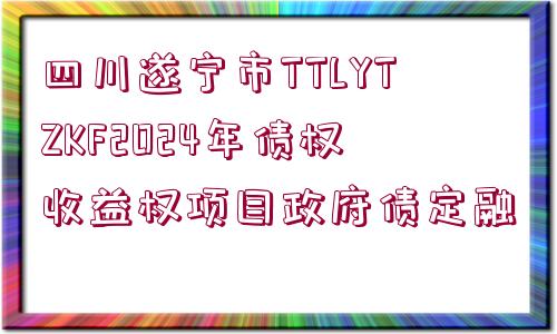 四川遂寧市TTLYTZKF2024年債權(quán)收益權(quán)項(xiàng)目政府債定融