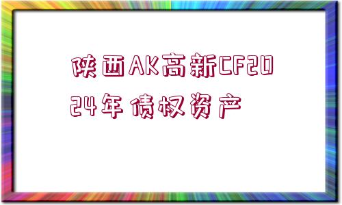 陜西AK高新CF2024年債權資產(chǎn)