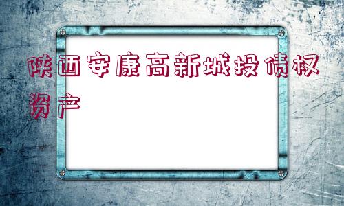 陜西安康高新城投債權(quán)資產(chǎn)