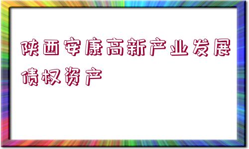 陜西安康高新產業(yè)發(fā)展債權資產