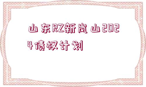 山東RZ新嵐山2024債權(quán)計劃