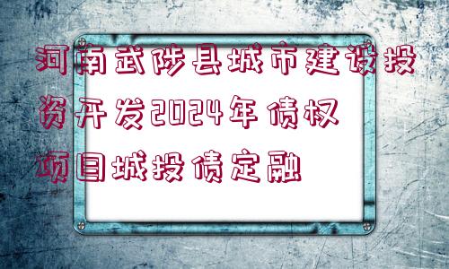 河南武陟縣城市建設(shè)投資開發(fā)2024年債權(quán)項(xiàng)目城投債定融