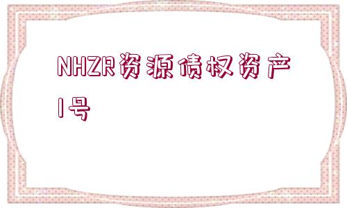 NHZR資源債權(quán)資產(chǎn)1號