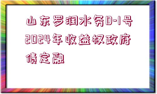 山東羅潤水務(wù)D-1號2024年收益權(quán)政府債定融