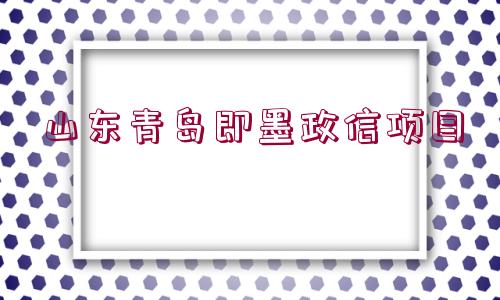 山東青島即墨政信項目