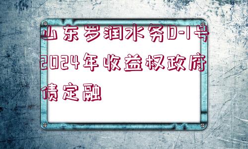 山東羅潤水務D-1號2024年收益權政府債定融