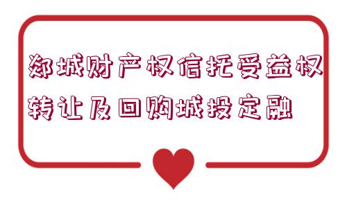 郯城財產權信托受益權轉讓及回購城投定融