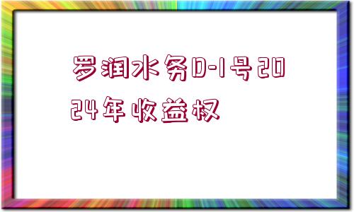 羅潤水務(wù)D-1號(hào)2024年收益權(quán)