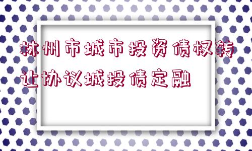 林州市城市投資債權轉讓協(xié)議城投債定融