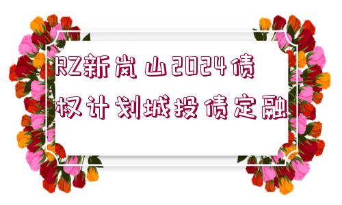 RZ新嵐山2024債權計劃城投債定融