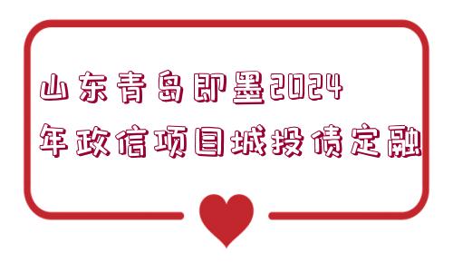 山東青島即墨2024年政信項目城投債定融