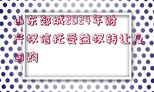 山東郯城2024年財產權信托受益權轉讓及回購