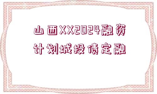 山西XX2024融資計(jì)劃城投債定融