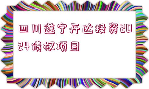 四川遂寧開達(dá)投資2024債權(quán)項(xiàng)目