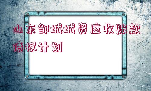 山東鄒城城資應收賬款債權(quán)計劃