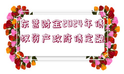 東營財金2024年債權資產政府債定融