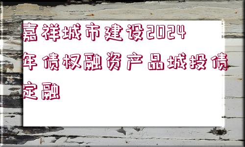 嘉祥城市建設(shè)2024年債權(quán)融資產(chǎn)品城投債定融