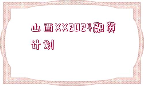 山西XX2024融資計(jì)劃