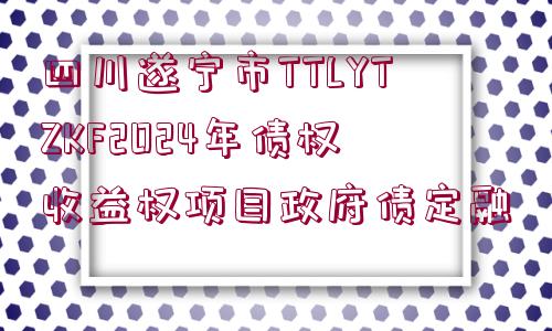 四川遂寧市TTLYTZKF2024年債權(quán)收益權(quán)項(xiàng)目政府債定融