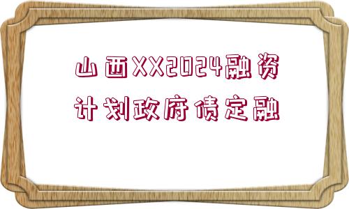 山西XX2024融資計劃政府債定融