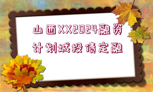 山西XX2024融資計劃城投債定融