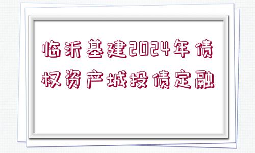 臨沂基建2024年債權(quán)資產(chǎn)城投債定融