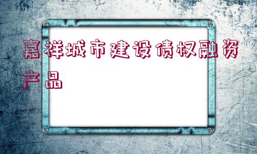 嘉祥城市建設(shè)債權(quán)融資產(chǎn)品