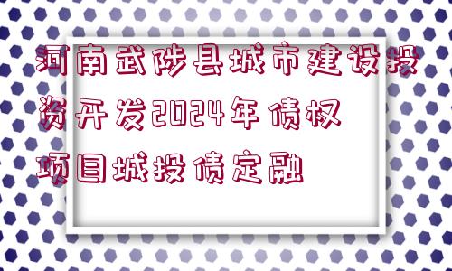 河南武陟縣城市建設(shè)投資開發(fā)2024年債權(quán)項(xiàng)目城投債定融