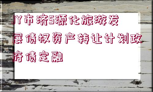 JY市濟S源化旅游發(fā)展債權(quán)資產(chǎn)轉(zhuǎn)讓計劃政府債定融