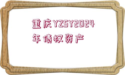 重慶YZSY2024年債權資產(chǎn)