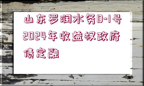 山東羅潤(rùn)水務(wù)D-1號(hào)2024年收益權(quán)政府債定融