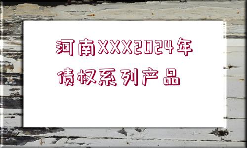 河南XXX2024年債權(quán)系列產(chǎn)品