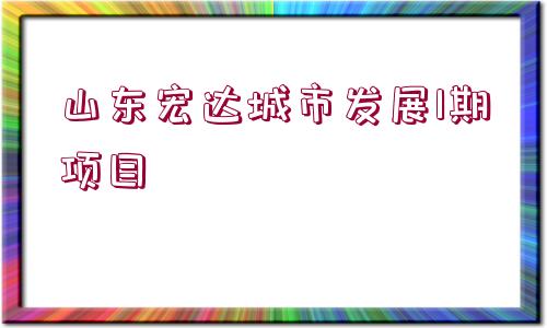 山東宏達(dá)城市發(fā)展1期項(xiàng)目