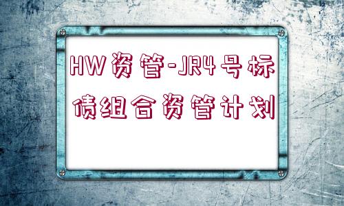 HW資管-JR4號標(biāo)債組合資管計劃