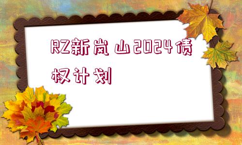 RZ新嵐山2024債權(quán)計(jì)劃