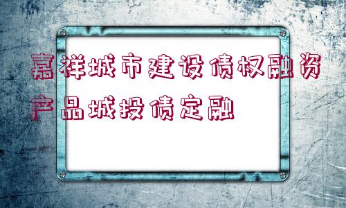 嘉祥城市建設債權融資產品城投債定融