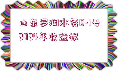 山東羅潤水務D-1號2024年收益權