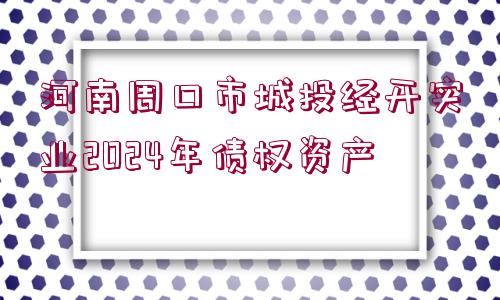 河南周口市城投經(jīng)開實(shí)業(yè)2024年債權(quán)資產(chǎn)