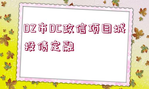 DZ市DC政信項目城投債定融